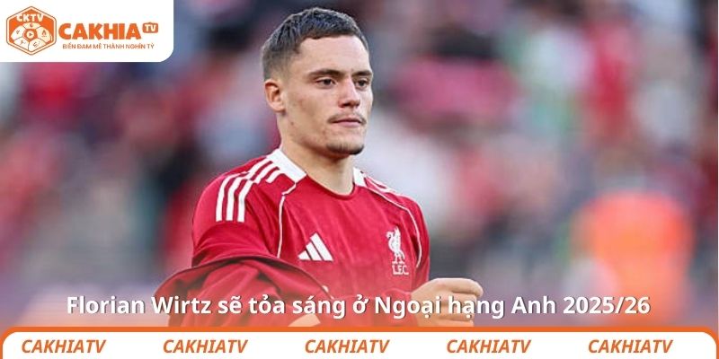 Florian Wirtz sẽ tỏa sáng ở Ngoại hạng Anh 2025/26