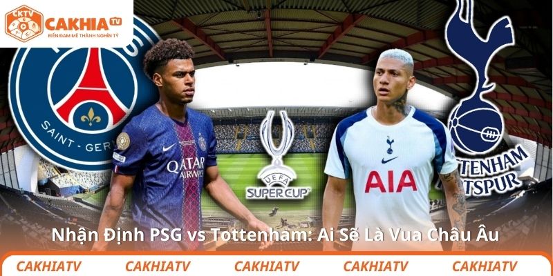 Nhận Định PSG vs Tottenham: Ai Sẽ Là Vua Châu Âu