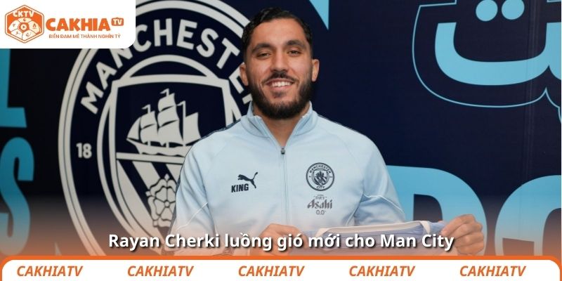 Rayan Cherki luồng gió mới cho Man City